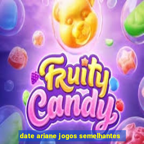 date ariane jogos semelhantes